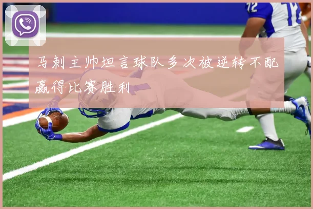 马刺主帅坦言球队多次被逆转不配赢得比赛胜利