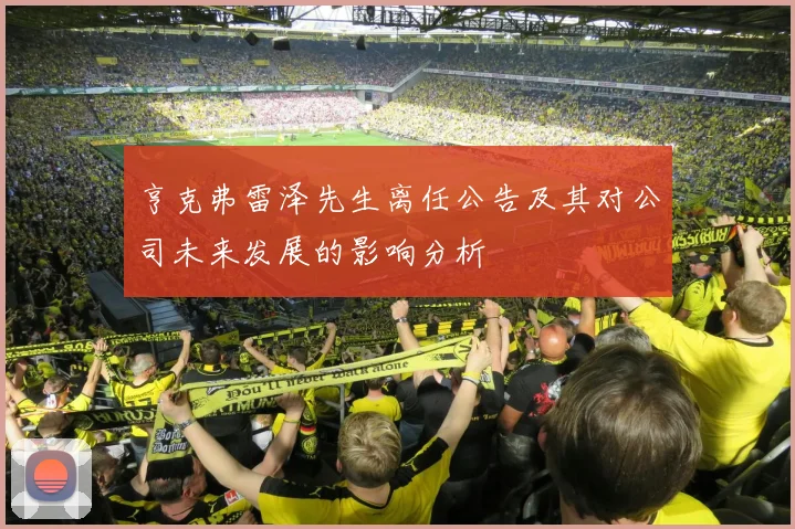 亨克弗雷泽先生离任公告及其对公司未来发展的影响分析